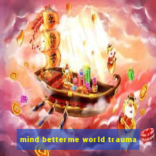 mind betterme world trauma